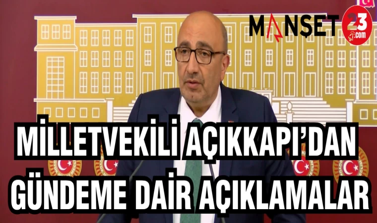 MİLLETVEKİLİ AÇIKKAPI'DAN GÜNDEME DAİR AÇIKLAMALAR