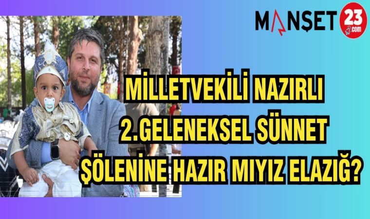 MİLLETVEKİLİ NAZIRLI: 2.GELENEKSEL SÜNNET ŞÖLENİNE HAZIRMIYIZ ELAZIĞ?
