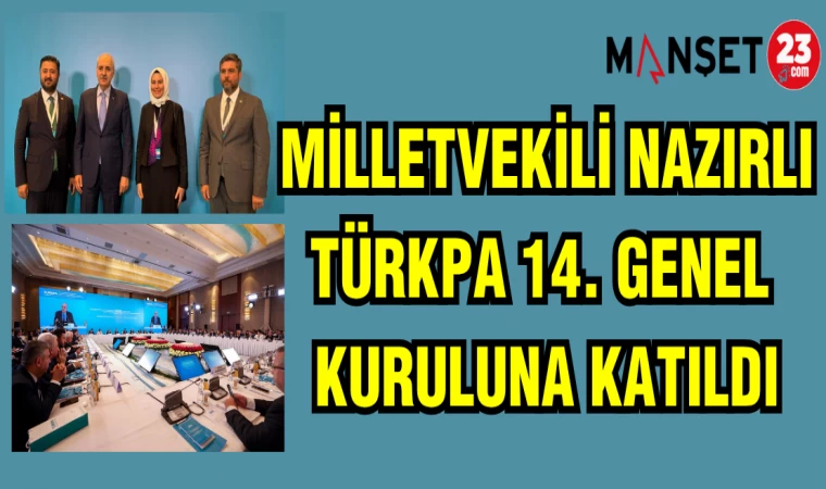MİLLETVEKİLİ NAZIRLI TÜRKPA 14. GENEL KURULUNA KATILDI