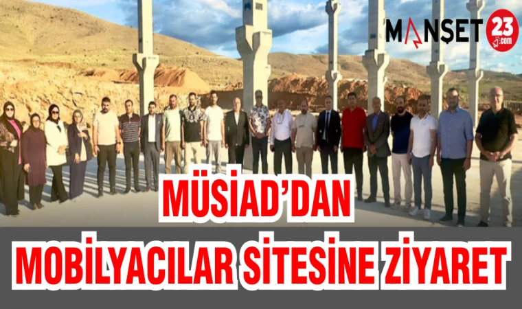 MÜSİAD'DAN MOBİLYACILAR SİTESİNE ZİYARET
