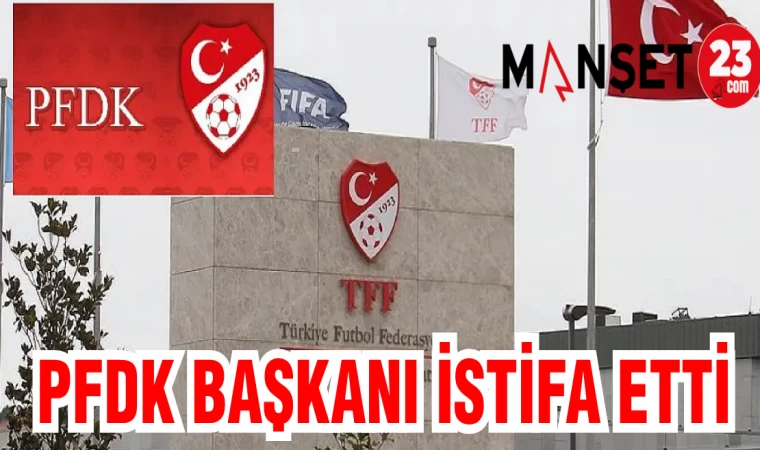 PFDK BAŞKANI İSTİFA ETTİ