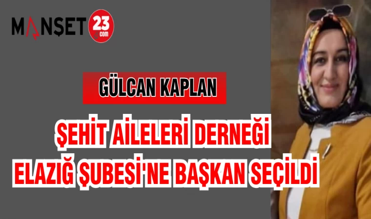 ŞEHİT AİLELERİ DERNEĞİ ELAZIĞ ŞUBESİ'NE GÜLCAN KAPLAN SEÇİLDİ