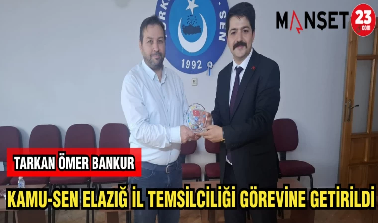 TARKAN ÖMER BANKUR KAMU-SEN ELAZIĞ İL TEMSİLCİLİĞİ GÖREVİNE GETİRİLDİ
