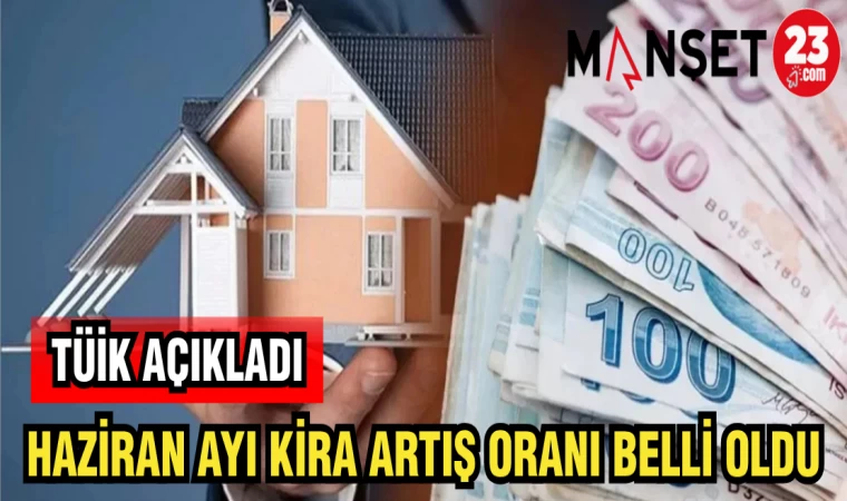 TÜİK AÇIKLADI: HAZİRAN AYI KİRA ARTIŞ ORANI BELLİ OLDU