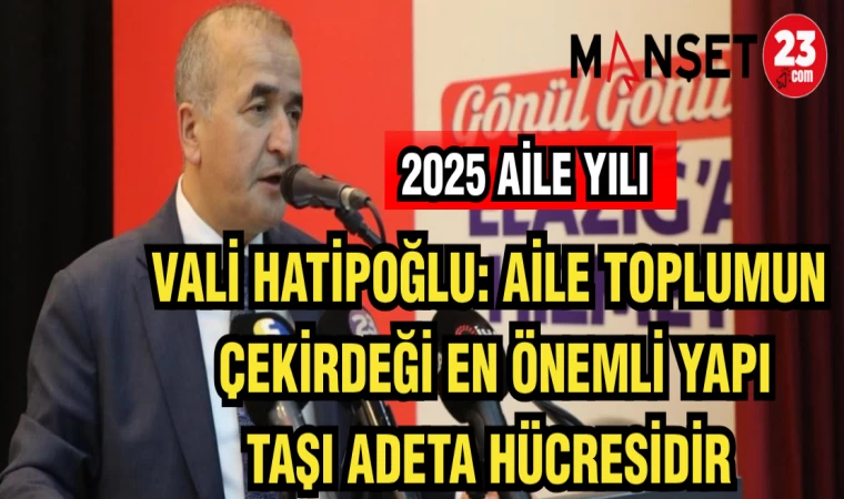 VALİ HATİPOĞLU: AİLE TOPLUMUN ÇEKİRDEĞİ EN ÖNEMLİ YAPI TAŞI ADETA HÜCRESİDİR