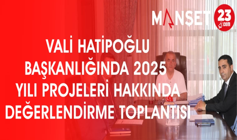VALİ HATİPOĞLU BAŞKANLIĞINDA 2025 YILI PROJELERİ HAKKINDA DEĞERLENDİRME TOPLANTISI