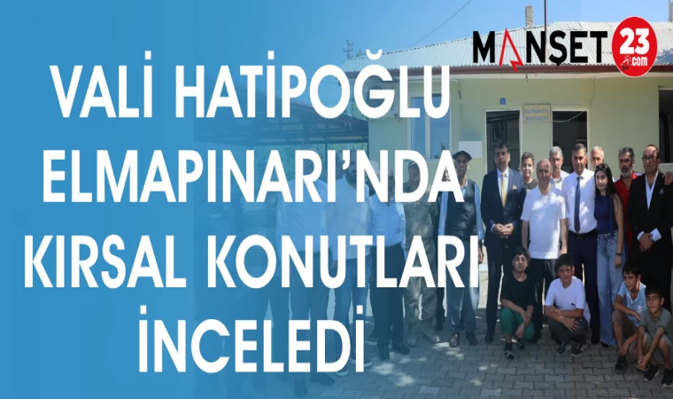 VALİ HATİPOĞLU ELMAPINARI'NDA KIRSAL KONUTLARI İNCELEDİ