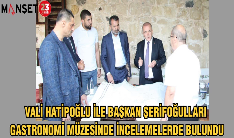 VALİ HATİPOĞLU İLE BAŞKAN ŞERİFOĞULLARI GASTRONOMİ MÜZESİNDE İNCELEMELERDE BULUNDU