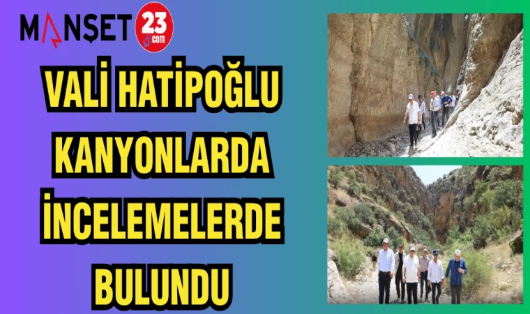 VALİ HATİPOĞLU KANYONLARDA İNCELEMELERDE BULUNDU