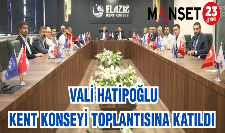VALİ HATİPOĞLU KENT KONSEYİ TOPLANTISINA KATILDI