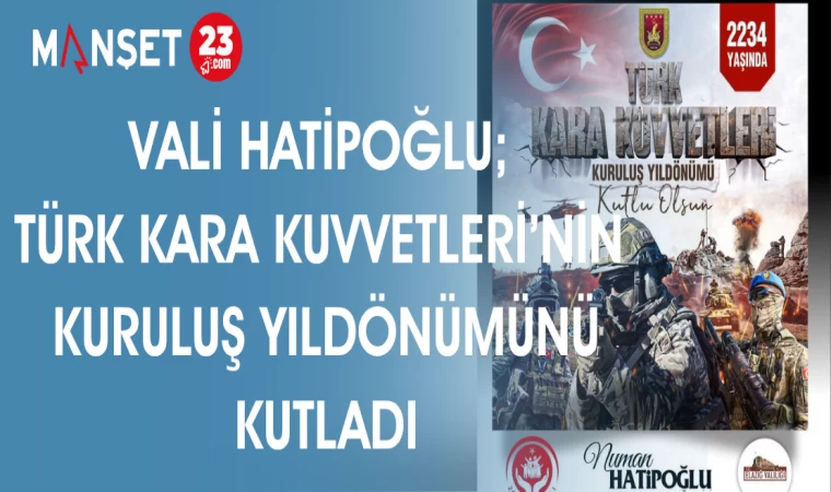 VALİ HATİPOĞLU; TÜRK KARA KUVVETLERİNİN KURULUŞ YILDÖNÜMÜNÜ KUTLADI