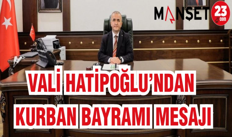 VALİ HATİPOĞLU'NDAN KURBAN BAYRAMI MESAJI