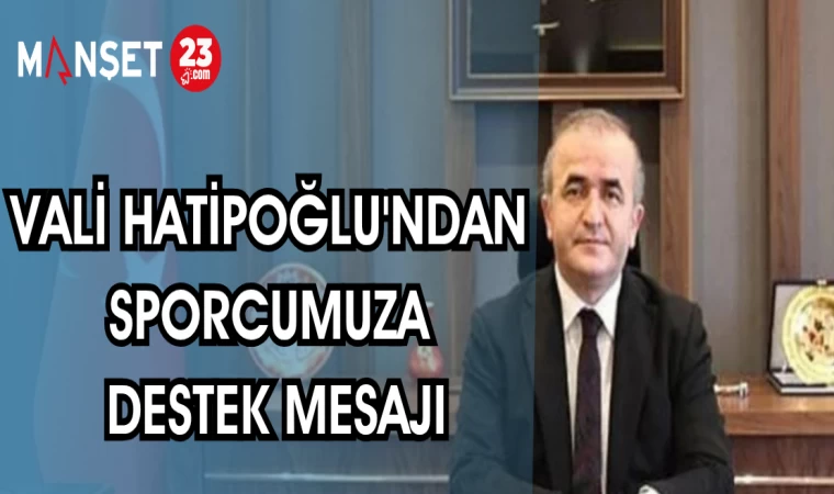 VALİ HATİPOĞLU'NDAN SPORCUMUZA DESTEK MESAJI