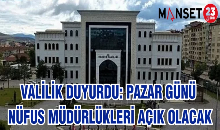 VALİLİK AÇIKLADI: PAZAR GÜNÜ NÜFUS MÜDÜRLÜKLERİ AÇIK OLACAK
