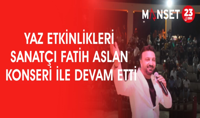 YAZ ETKİNLİKLERİ SANATÇI FATİH ASLAN KONSERİ İLE DEVAM ETTİ