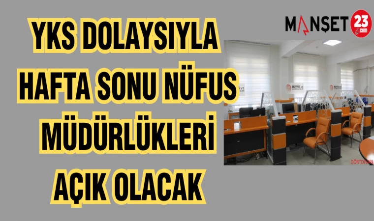 YKS DOLAYSIYLA HAFTA SONU NÜFUS MÜDÜRLÜKLERİ AÇIK OLACAK