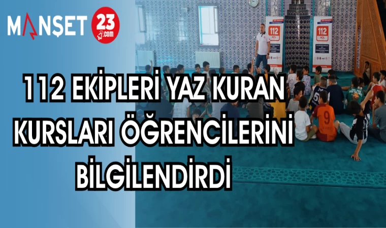 112 EKİPLERİ YAZ KURAN KURSLARI ÖĞRENCİLERİNİ BİLGİLENDİRDİ
