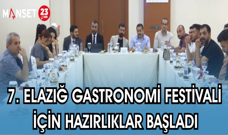 7. ELAZIĞ GASTRONOMİ FESTİVALİ İÇİN HAZIRLIKLAR BAŞLADI