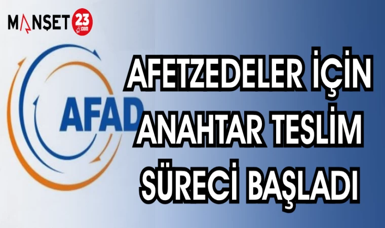 AFETZEDELER İÇİN ANAHTAR TESLİM SÜRECİ BAŞLADI