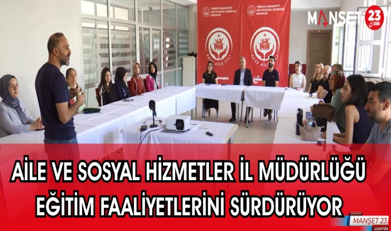 AİLE VE SOSYAL HİZMETLER İL MÜDÜRLÜĞÜ EĞİTİM FAALİYETLERİNİ SÜRDÜRÜYOR
