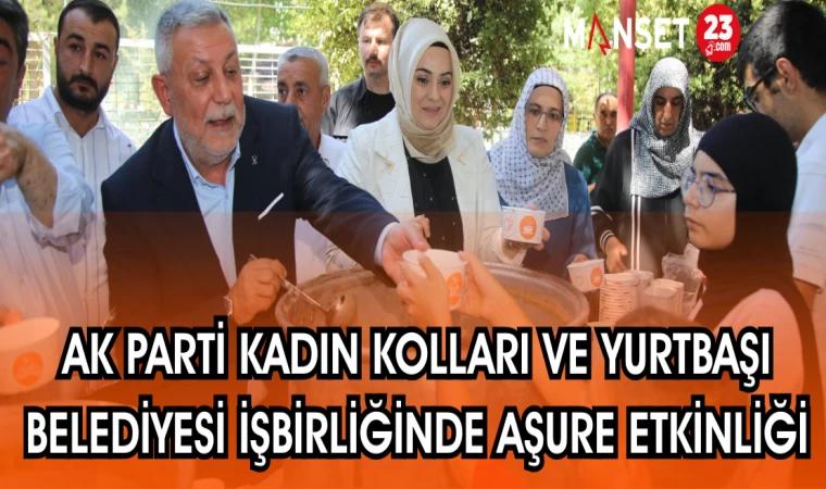 AK PARTİ KADIN KOLLARI VE YURTBAŞI BELEDİYESİ İŞBİRLİĞİNDE AŞURE ETKİNLİĞİ