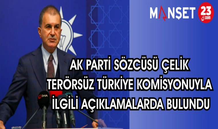 AK PARTİ SÖZCÜSÜ ÇELİK TERÖRSÜZ TÜRKİYE KOMİSYONUYLA İLGİLİ AÇIKLAMALARDA BULUNDU