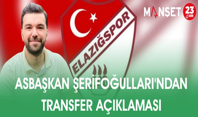 ASBAŞKAN ŞERİFOĞULLARI'NDAN TRANSFER AÇIKLAMASI