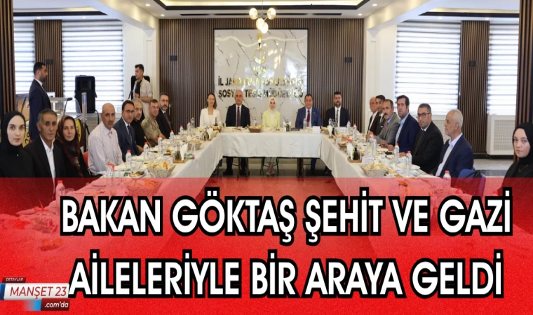 BAKAN GÖKTAŞ ŞEHİT VE GAZİ AİLELERİYLE BİR ARAYA GELDİ