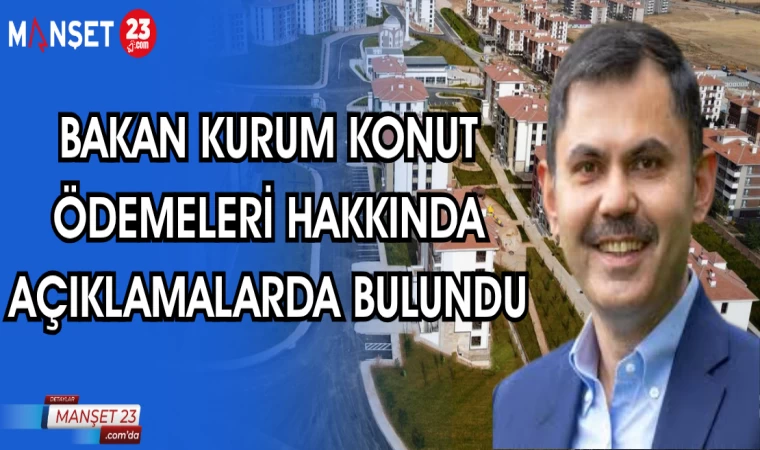 BAKAN KURUM KONUT ÖDEMELERİ HAKKINDA AÇIKLAMALARDA BULUNDU