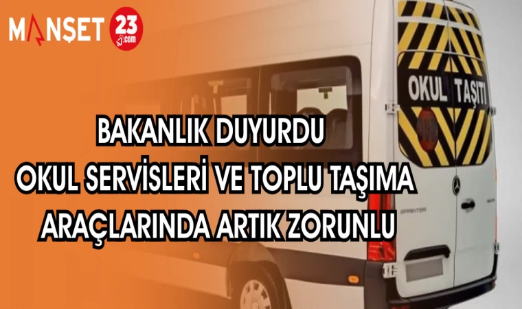 BAKANLIK DUYURDU: OKUL SERVİSLERİ VE TOPLU TAŞIMA ARAÇLARINDA ARTIK ZORUNLU