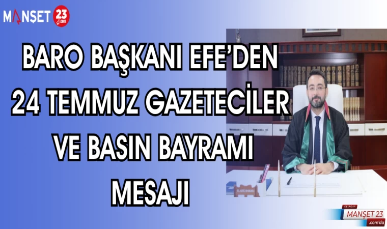 BARO BAŞKANI EFE'DEN 24 TEMMUZ GAZETECİLER VE BASIN BAYRAMI MESAJI