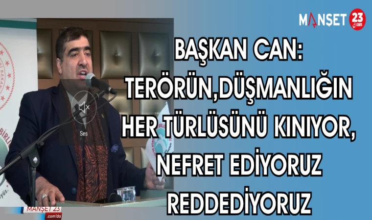 BAŞKAN CAN:TERÖRÜN, DÜŞMANLIĞIN HER TÜRLÜSÜNÜ KINIYOR, NEFRET EDİYOR, REDDEDİYORUZ...