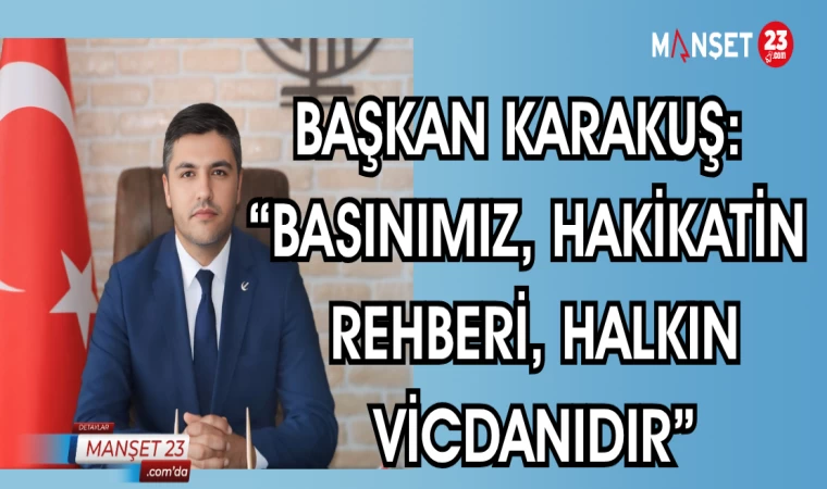BAŞKAN KARAKUŞ: "BASINIMIZ,HAKİKATİN REHBERİ, HALKIN VİCDANIDIR"