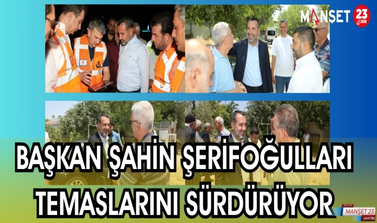 BAŞKAN ŞERİFOĞULLARI TEMASLARINI SÜRDÜRÜYOR