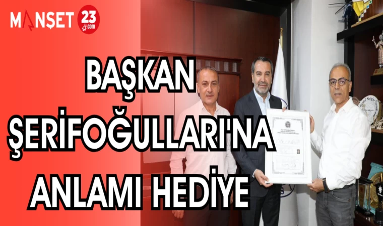 BAŞKAN ŞERİFOĞULLARI'NA ANLAMI HEDİYE