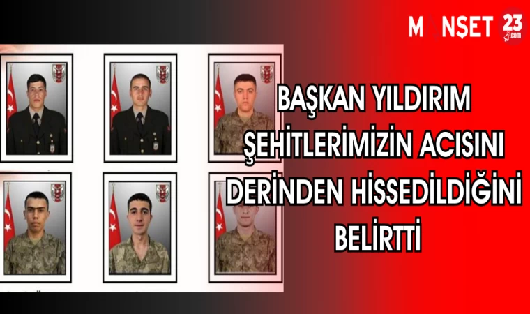 BAŞKAN YILDIRIM ŞEHİTLERİMİZİN ACISINI DERİNDEN HİSSEDİLDİĞİNİ BELİRTTİ