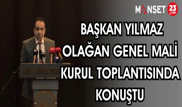 BAŞKAN YILMAZ OLAĞAN GENEL MALİ KURUL TOPLANTISINDA KONUŞTU