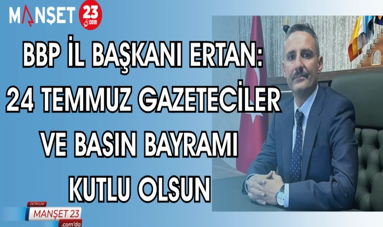 BBP İL BAŞKANI ERTAN: 24 TEMMUZ GAZETECİLER VE BASIN BAYRAMI KUTLU OLSUN
