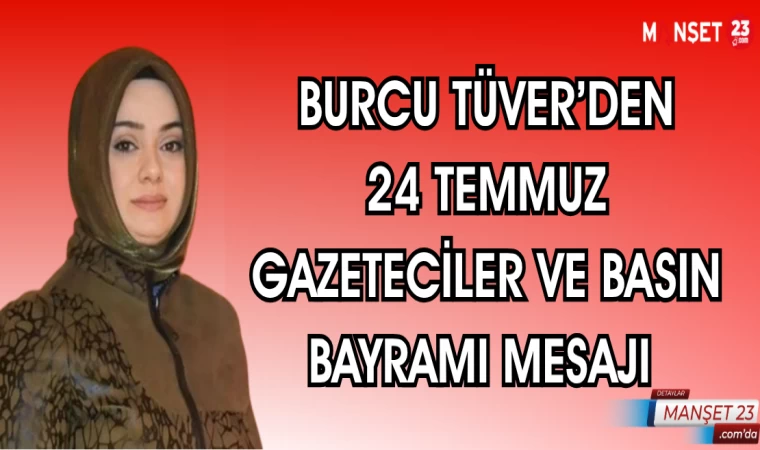 BURCU TÜVER'DEN 24 TEMMUZ GAZETECİLER VE BASIN BAYRAMI MESAJI
