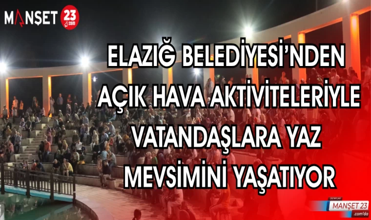 ELAZIĞ BELEDİYESİ AÇIK HAVA AKTİVİTELERİYLE VATANDAŞLARA YAZ MEVSİMİNİ YAŞATIYOR