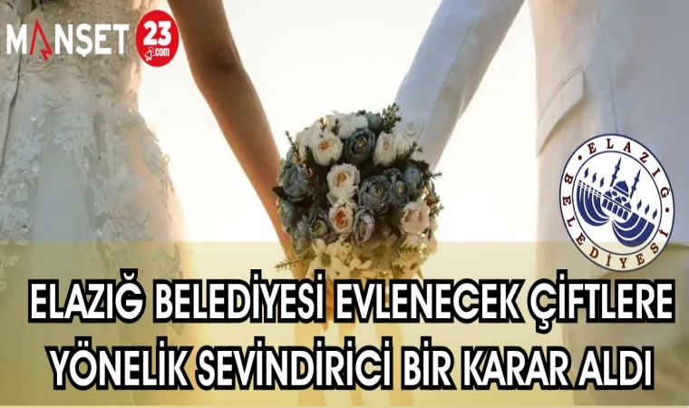 ELAZIĞ BELEDİYESİ EVLENECEK ÇİFTLERE YÖNELİK SEVİNDİRİCİ BİR KARAR ALDI