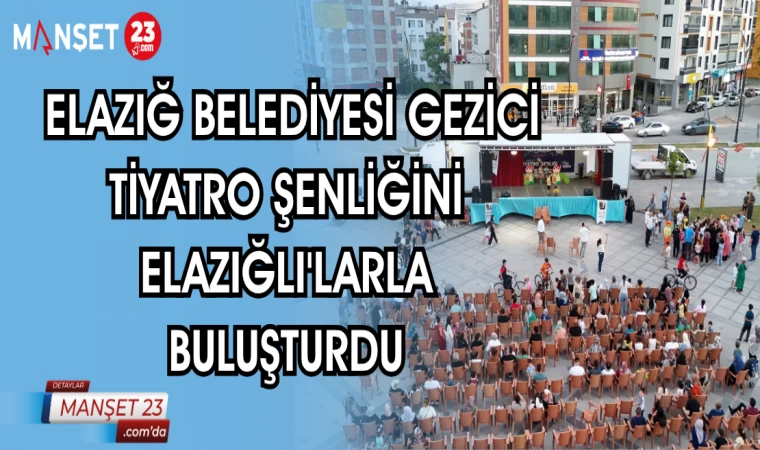 ELAZIĞ BELEDİYESİ GEZİCİ TİYATRO ŞENLİĞİNİ ELAZIĞLI'LARLA BULUŞTURDU