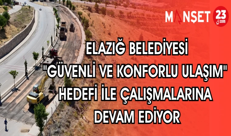 ELAZIĞ BELEDİYESİ "GÜVENLİ VE KONFORLU ULAŞIM" HEDEFİ İLE ÇALIŞMALARINA DEVAM EDİYOR