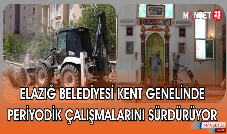 ELAZIĞ BELEDİYESİ KENT GENELİNDE PERİYODİK ÇALIŞMALARINI SÜRDÜRÜYOR
