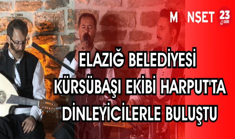 ELAZIĞ BELEDİYESİ KÜRSÜBAŞI EKİBİ HARPUT'TA DİNLEYİCİLERLE BULUŞTU