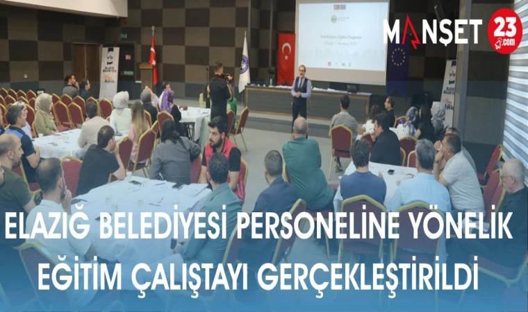 ELAZIĞ BELEDİYESİ PERSONELİNE YÖNELİK EĞİTİM ÇALIŞTAYI GERÇEKLEŞTİRİLDİ