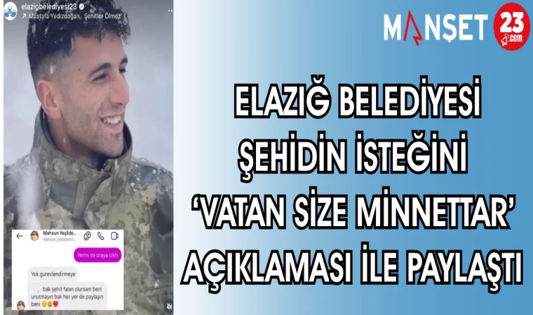 ELAZIĞ BELEDİYESİ ŞEHİDİN İSTEĞİNİ "VATAN SİZE MİNNETTAR" AÇIKLAMASI İLE PAYLAŞTI