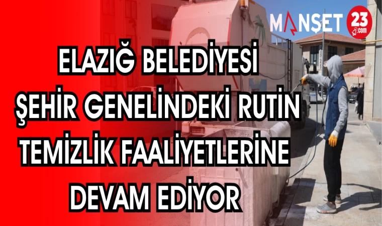 ELAZIĞ BELEDİYESİ ŞEHİR GENELİNDEKİ RUTİN TEMİZLİK FAALİYETLERİNE DEVAM EDİYOR