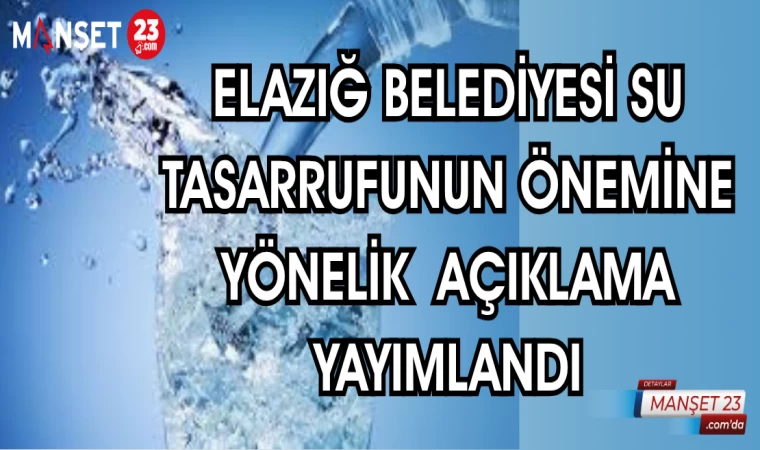 ELAZIĞ BELEDİYESİ SU TASARRUFUNUN ÖNEMİNE YÖNELİK AÇIKLAMA YAYIMLANDI