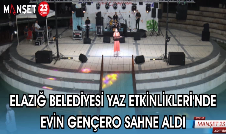 ELAZIĞ BELEDİYESİ YAZ ETKİNLİKLERİ'NDE EVİN GENCERO SAHNE ALDI